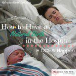 How To Have a Natural Birth In The Hospital – It DOES Happen How To Have a Natural Birth In The Hospital – It DOES Happen